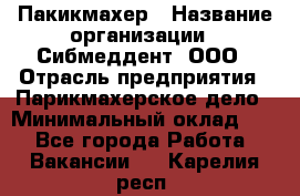 Пакикмахер › Название организации ­ Сибмеддент, ООО › Отрасль предприятия ­ Парикмахерское дело › Минимальный оклад ­ 1 - Все города Работа » Вакансии   . Карелия респ.